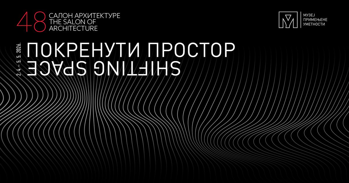 48. Salon arhitekture u Muzeјu primenjene umetnosti: „Pokrenuti prostor“ od 2. aprila do 5. maјa